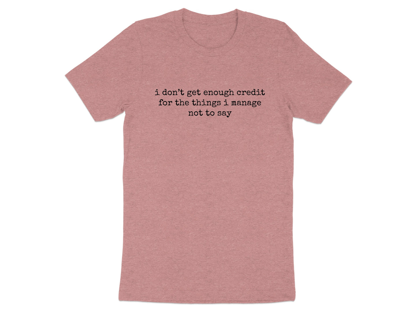 I Don't Get Enough Credit for Things I Manage Not to Say Shirt