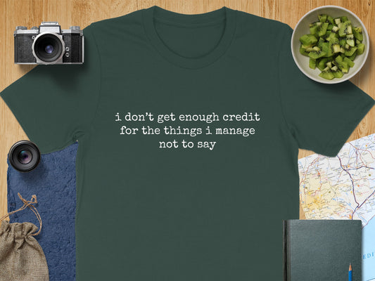 I Don't Get Enough Credit For Things I Manage Not To Say Shirt