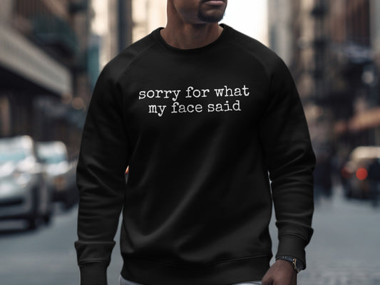 Sorry For What My Face Said Funny Sweatshirt