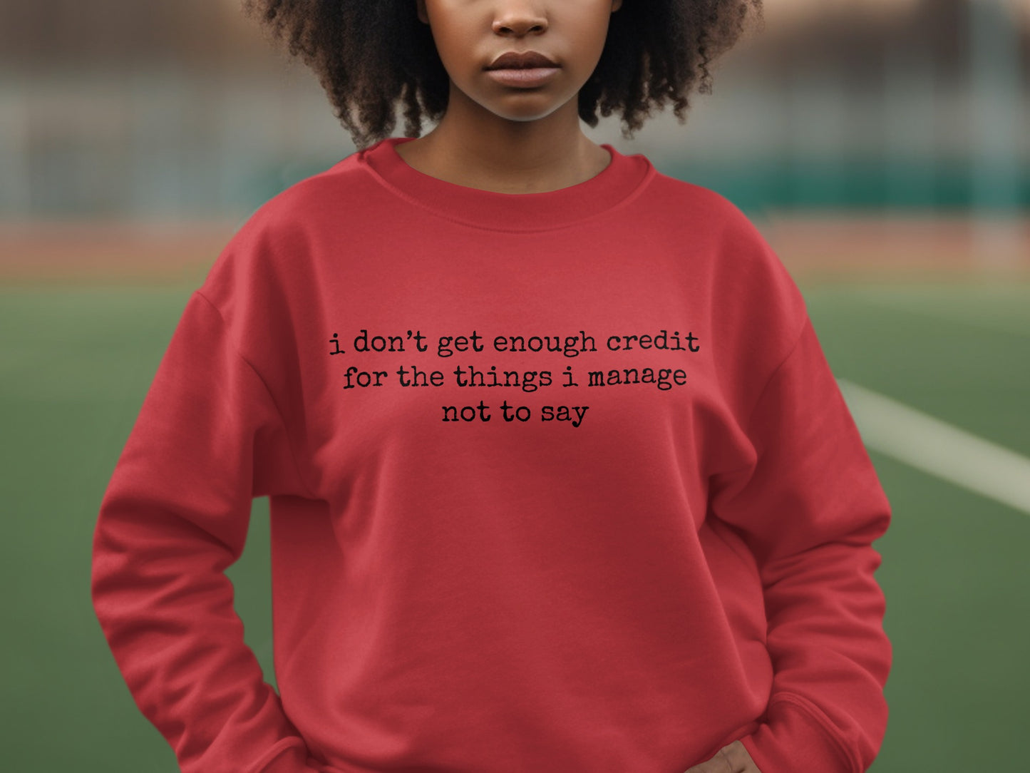 I don't get enough credit for what I don't say sweatshirt